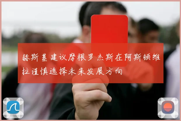 赫斯基建议摩根罗杰斯在阿斯顿维拉谨慎选择未来发展方向