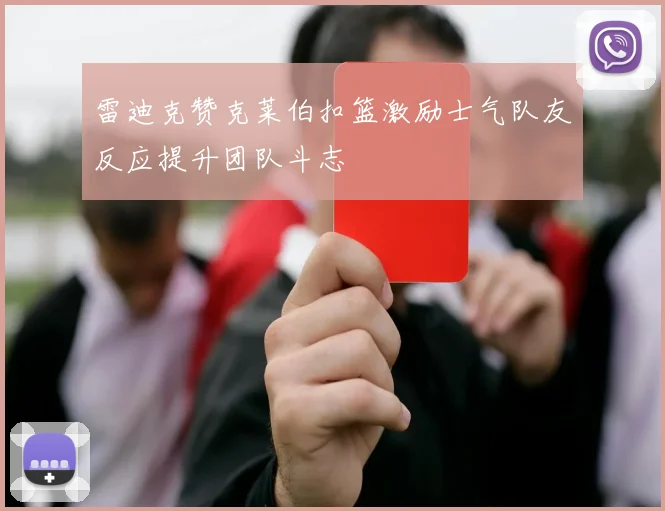 雷迪克赞克莱伯扣篮激励士气队友反应提升团队斗志