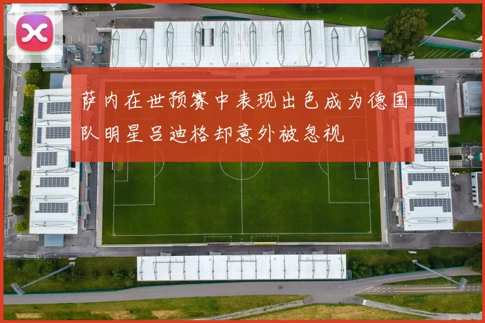 萨内在世预赛中表现出色成为德国队明星吕迪格却意外被忽视