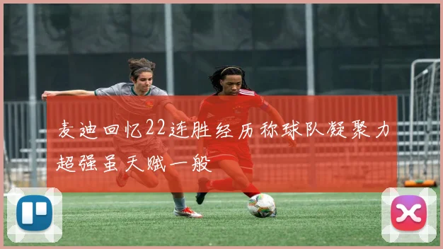 麦迪回忆22连胜经历称球队凝聚力超强虽天赋一般