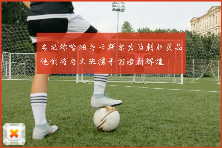 名记称哈珀与卡斯尔为马刺非卖品他们将与文班携手打造新辉煌