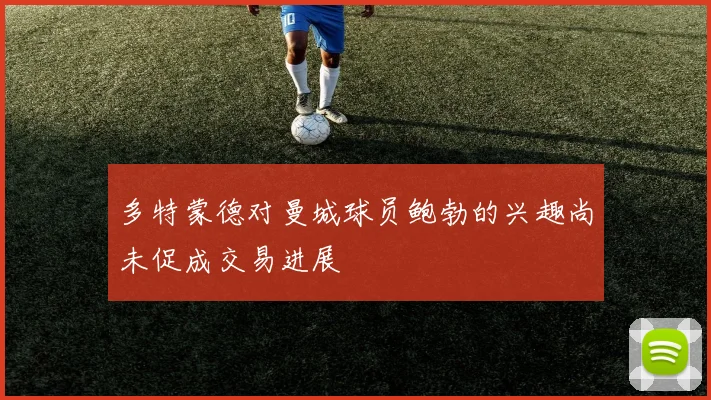 多特蒙德对曼城球员鲍勃的兴趣尚未促成交易进展